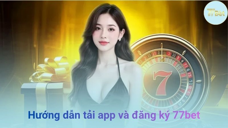 Hướng dẫn đăng ký & bắt đầu chơi tại 77bet